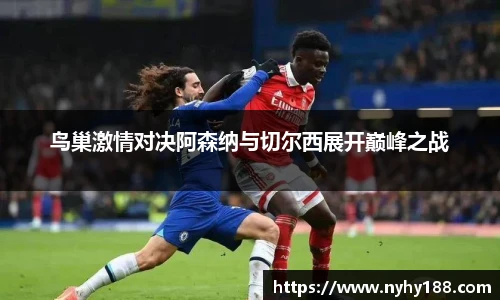 鸟巢激情对决阿森纳与切尔西展开巅峰之战